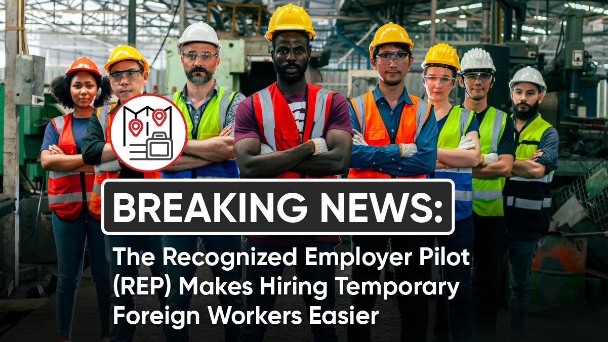 The Recognized Employer Pilot (REP) Makes Hiring Temporary Foreign Workers Easier
 The Recognized Employer Pilot (REP) Makes Hiring Temporary Foreign Workers Easier