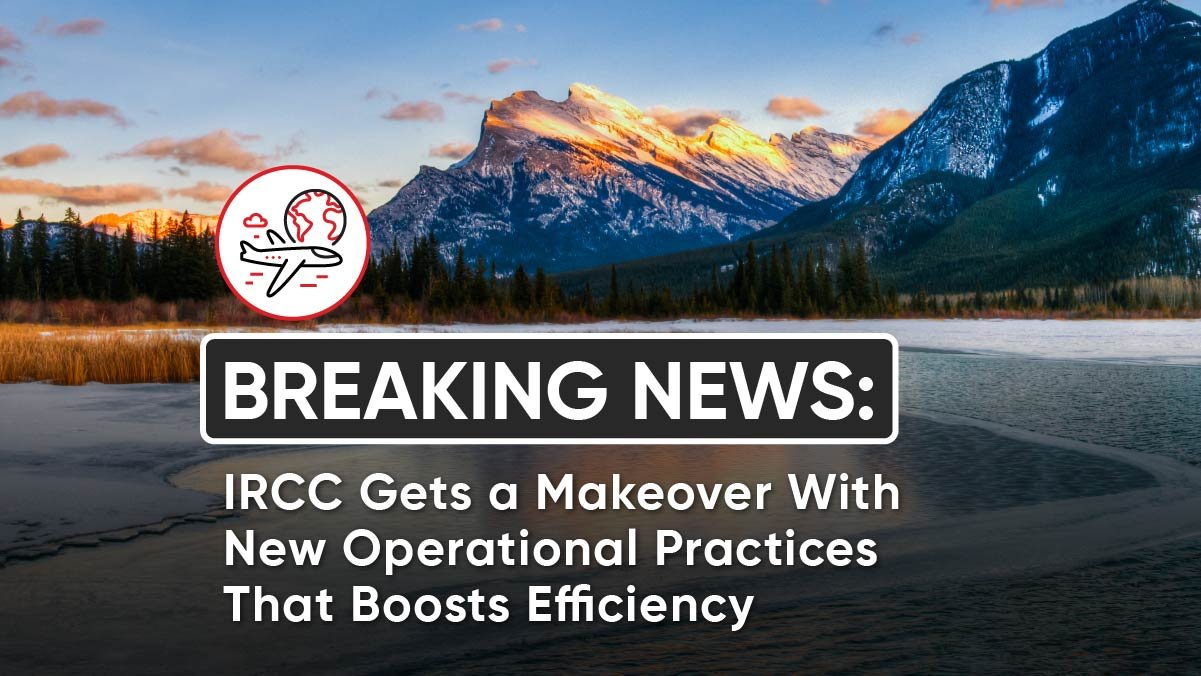 Breaking News: IRCC Gets a Makeover With New Operational Practices That Boosts Efficiency 
